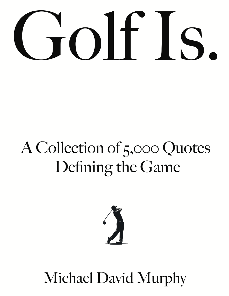 Golf Is. - A Collection of 5,000 Quotes Defining the Game